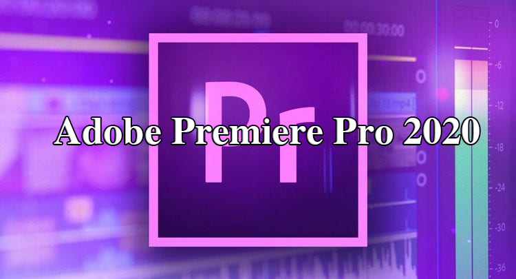 Premiere Pro 2020–Phần mềm dựng phim của Adobe