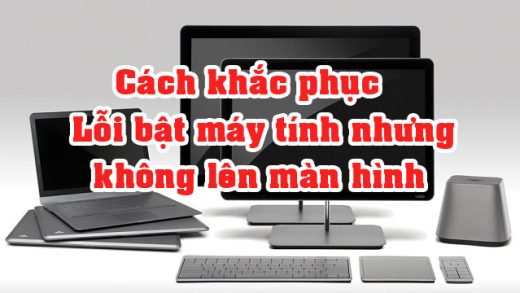 bật nguồn máy tính chay nhưng không lên màn
