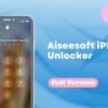 Phá mật khẩu màn hình Iphone Aiseesoft iPhone Unlocker